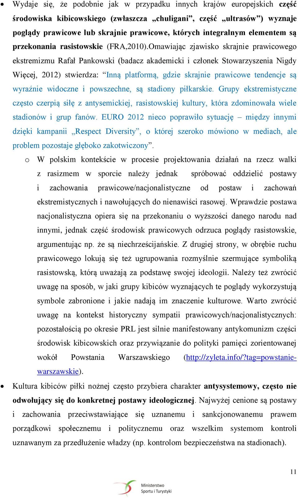 Omawiając zjawisko skrajnie prawicowego ekstremizmu Rafał Pankowski (badacz akademicki i członek Stowarzyszenia Nigdy Więcej, 2012) stwierdza: Inną platformą, gdzie skrajnie prawicowe tendencje są