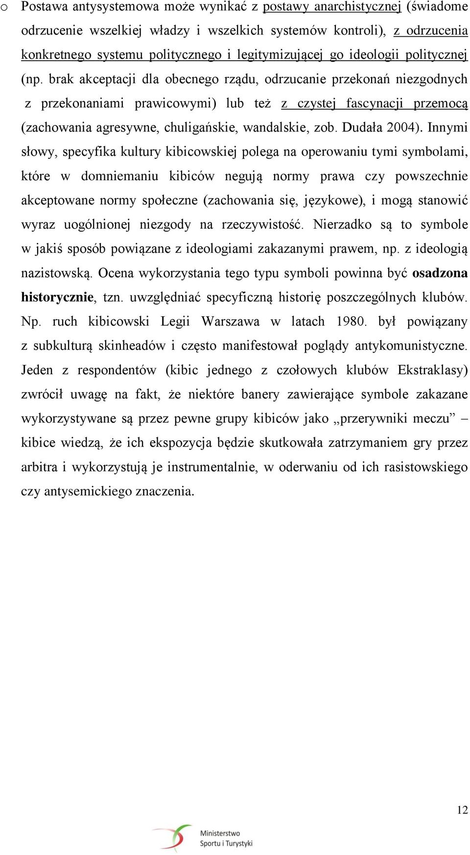 brak akceptacji dla obecnego rządu, odrzucanie przekonań niezgodnych z przekonaniami prawicowymi) lub też z czystej fascynacji przemocą (zachowania agresywne, chuligańskie, wandalskie, zob.