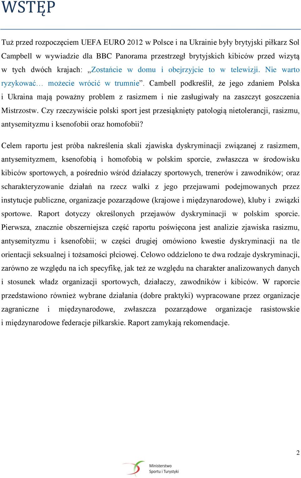 Cambell podkreślił, że jego zdaniem Polska i Ukraina mają poważny problem z rasizmem i nie zasługiwały na zaszczyt goszczenia Mistrzostw.
