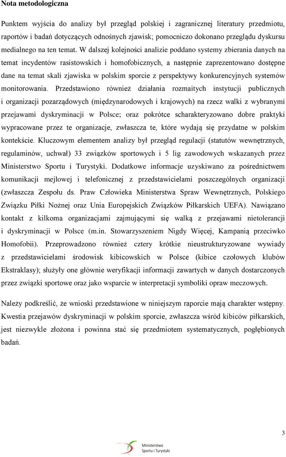 W dalszej kolejności analizie poddano systemy zbierania danych na temat incydentów rasistowskich i homofobicznych, a następnie zaprezentowano dostępne dane na temat skali zjawiska w polskim sporcie z