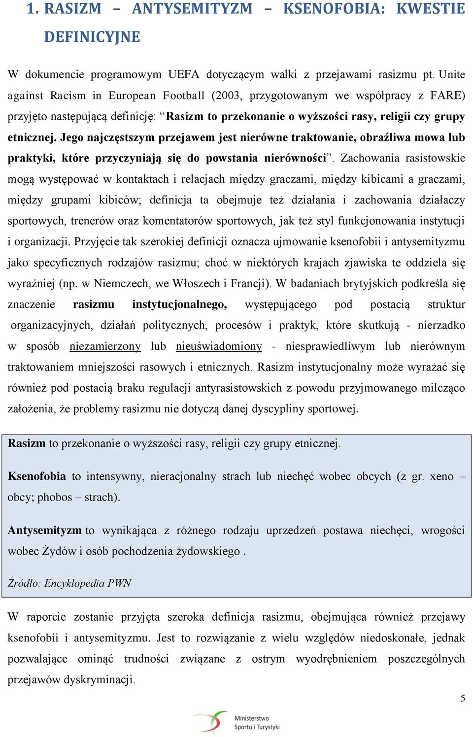 Jego najczęstszym przejawem jest nierówne traktowanie, obraźliwa mowa lub praktyki, które przyczyniają się do powstania nierówności.