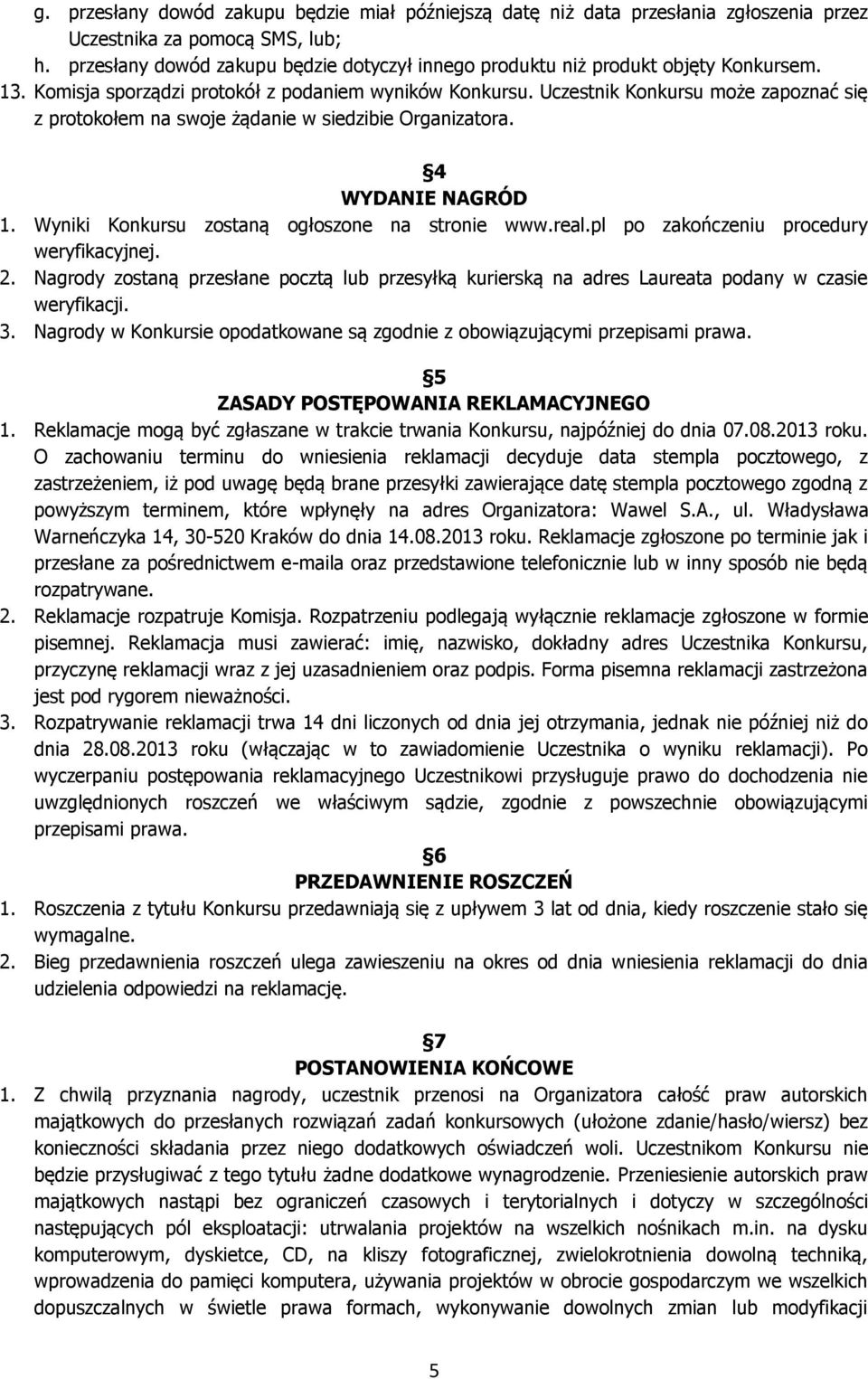 Uczestnik Konkursu może zapoznać się z protokołem na swoje żądanie w siedzibie Organizatora. 4 WYDANIE NAGRÓD 1. Wyniki Konkursu zostaną ogłoszone na stronie www.real.