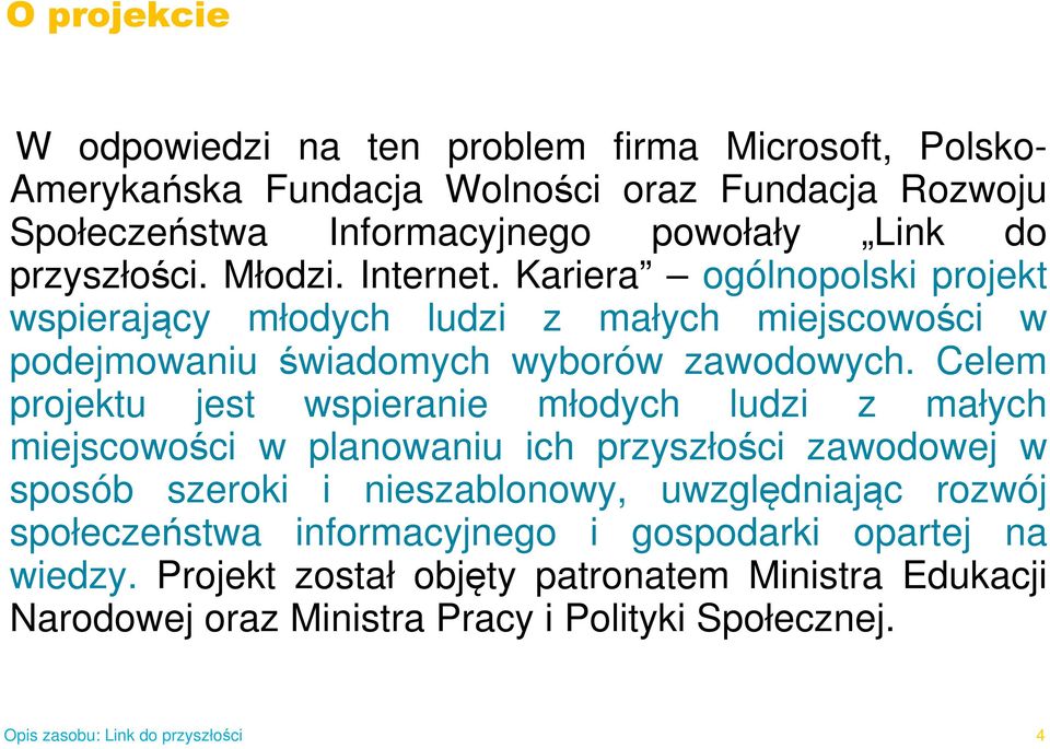 Celem projektu jest wspieranie młodych ludzi z małych miejscowości w planowaniu ich przyszłości zawodowej w sposób szeroki i nieszablonowy, uwzględniając rozwój