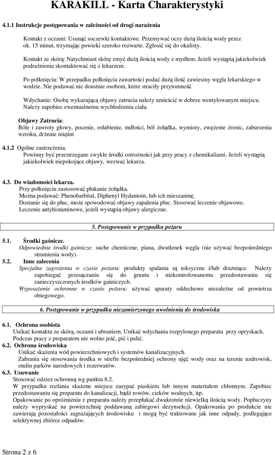 Po połknięciu: W przepadku połknięcia zawartości podać dużą ilość zawiesiny węgla lekarskiego w wodzie.