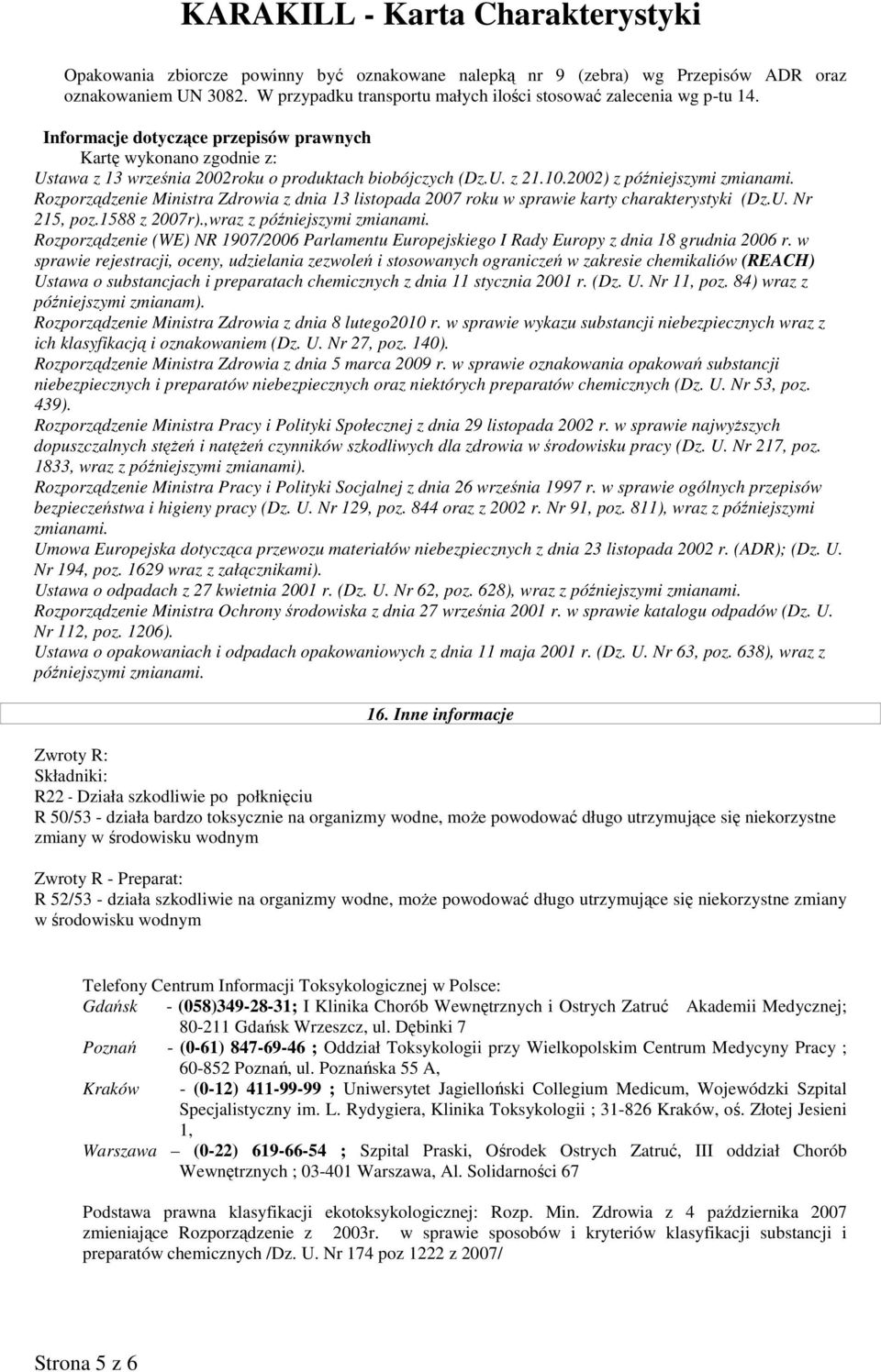 Rozporządzenie Ministra Zdrowia z dnia 13 listopada 2007 roku w sprawie karty charakterystyki (Dz.U. Nr 215, poz.1588 z 2007r).,wraz z późniejszymi zmianami.