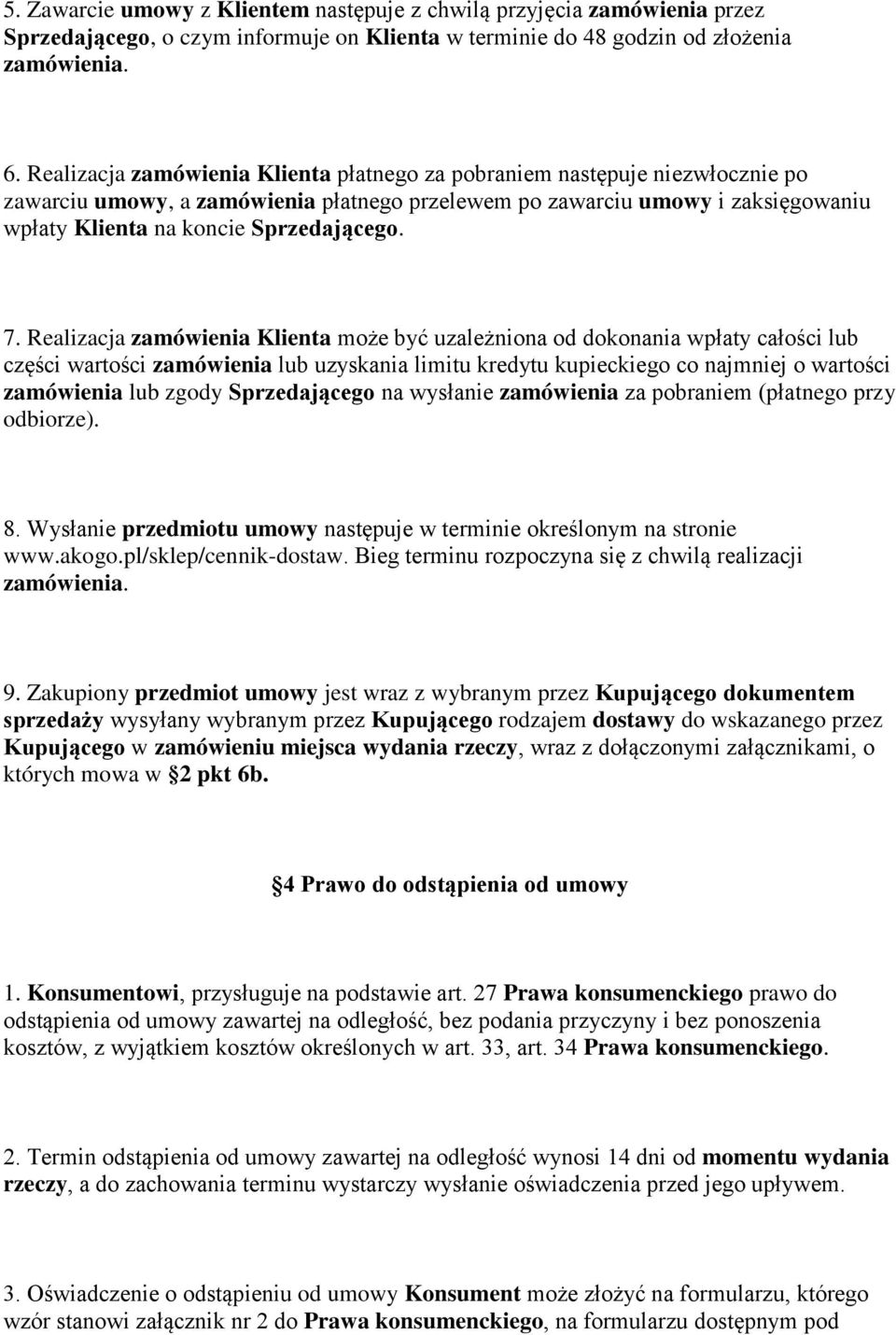 7. Realizacja zamówienia Klienta może być uzależniona od dokonania wpłaty całości lub części wartości zamówienia lub uzyskania limitu kredytu kupieckiego co najmniej o wartości zamówienia lub zgody