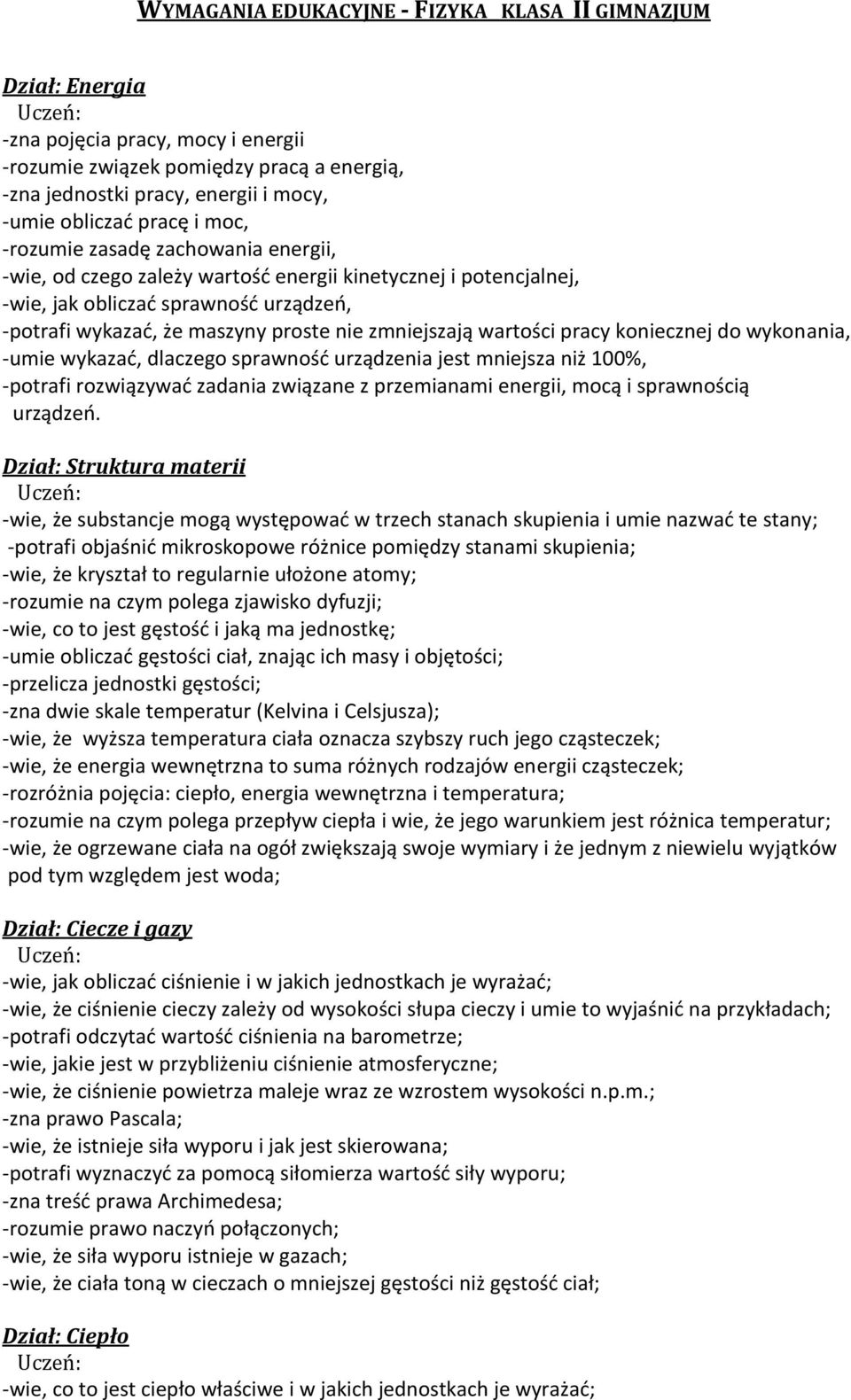 zmniejszają wartości pracy koniecznej do wykonania, -umie wykazać, dlaczego sprawność urządzenia jest mniejsza niż 100%, -potrafi rozwiązywać zadania związane z przemianami energii, mocą i