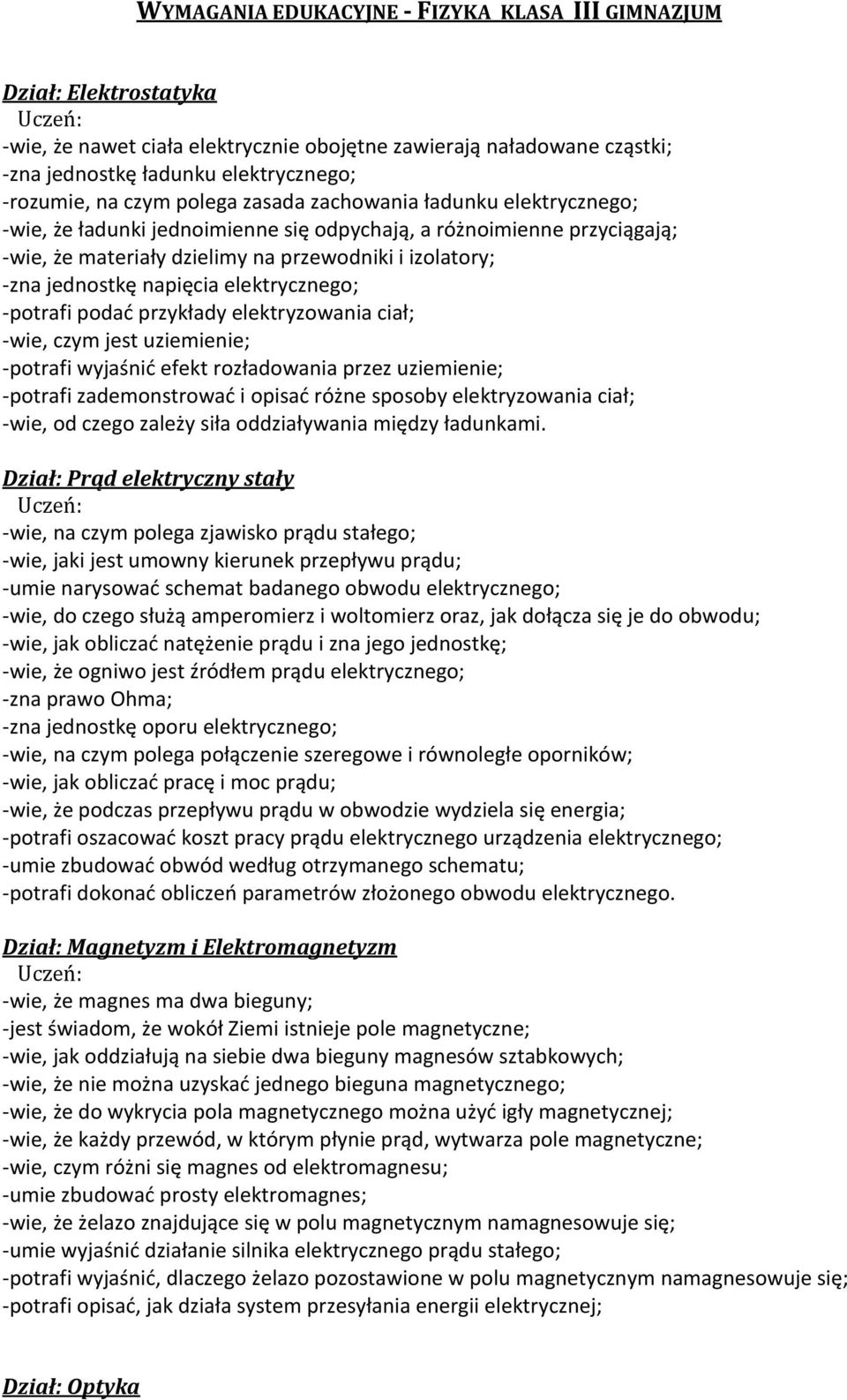 napięcia elektrycznego; -potrafi podać przykłady elektryzowania ciał; -wie, czym jest uziemienie; -potrafi wyjaśnić efekt rozładowania przez uziemienie; -potrafi zademonstrować i opisać różne sposoby