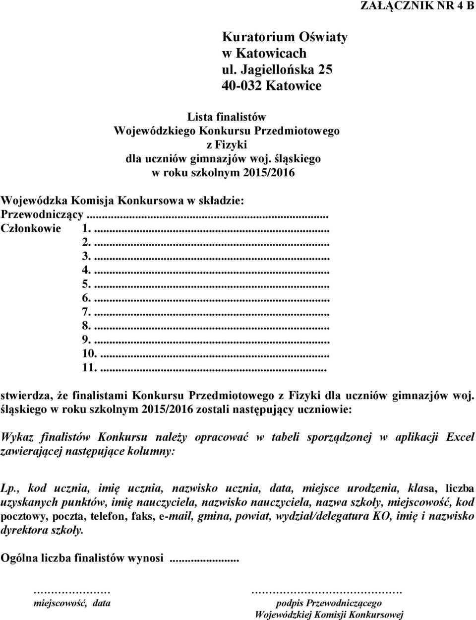 śląskiego zostali następujący uczniowie: Wykaz finalistów Konkursu należy opracować w tabeli sporządzonej w aplikacji Excel zawierającej następujące kolumny: Lp.