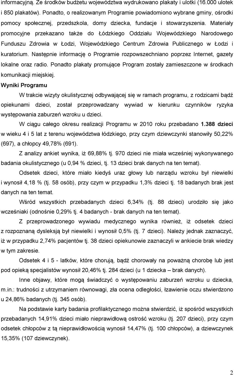 Materiały promocyjne przekazano także do Łódzkiego Oddziału Wojewódzkiego Narodowego Funduszu Zdrowia w Łodzi, Wojewódzkiego Centrum Zdrowia Publicznego w Łodzi i kuratorium.