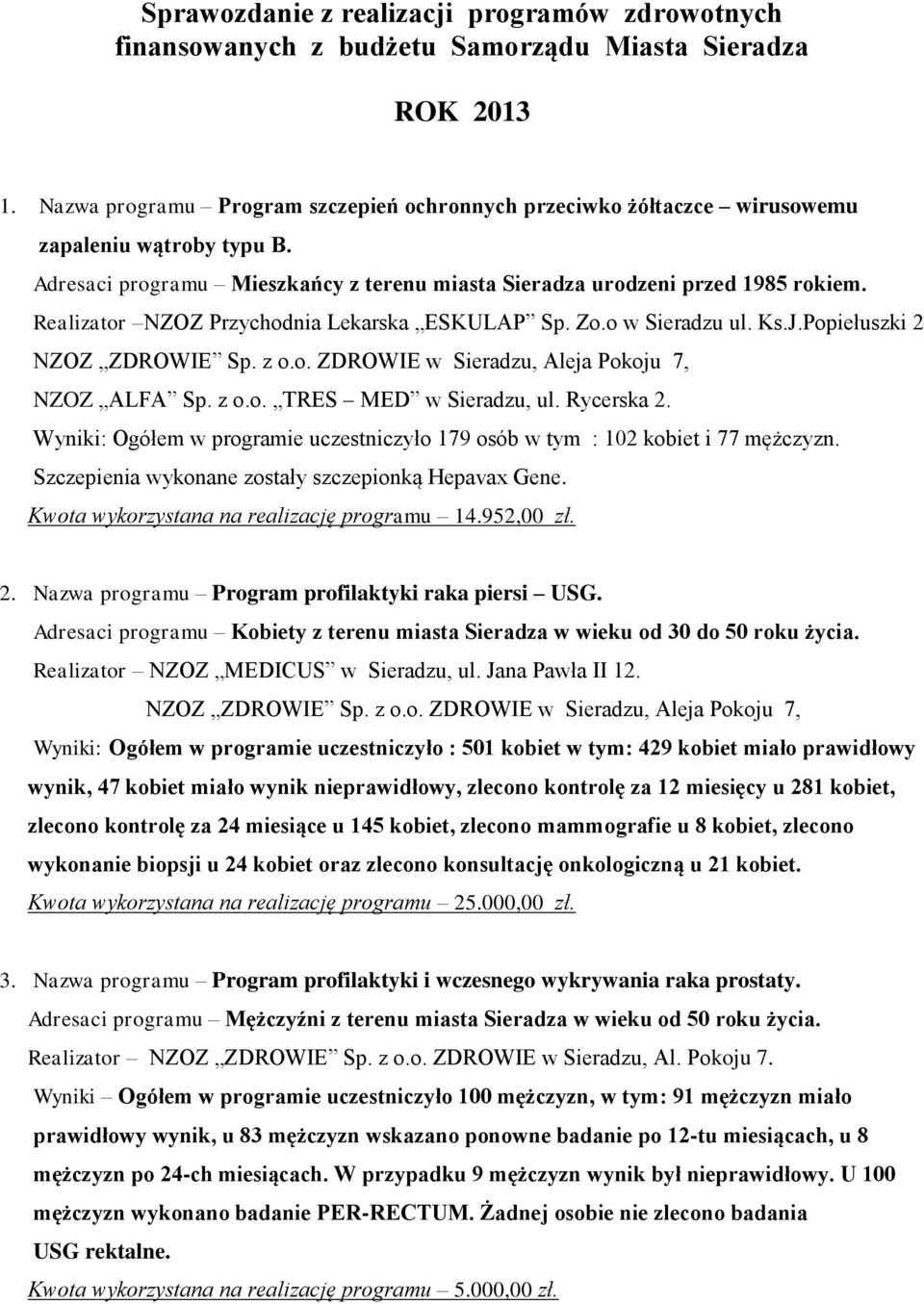 Realizator NZOZ Przychodnia Lekarska ESKULAP Sp. Zo.o w Sieradzu ul. Ks.J.Popiełuszki 2 NZOZ ZDROWIE Sp. z o.o. ZDROWIE w Sieradzu, Aleja Pokoju 7, NZOZ ALFA Sp. z o.o. TRES MED w Sieradzu, ul.