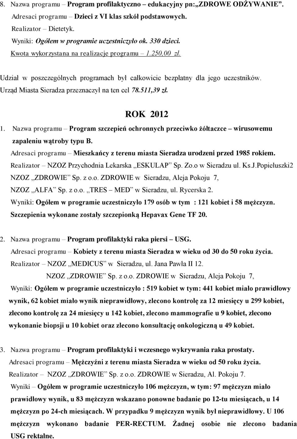 Nazwa programu Program szczepień ochronnych przeciwko żółtaczce wirusowemu zapaleniu wątroby typu B. Adresaci programu Mieszkańcy z terenu miasta Sieradza urodzeni przed 1985 rokiem.