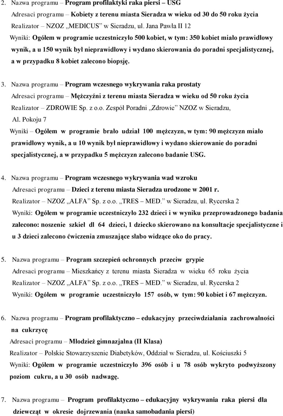 przypadku 8 kobiet zalecono biopsję. 3. Nazwa programu Program wczesnego wykrywania raka prostaty Adresaci programu Mężczyźni z terenu miasta Sieradza w wieku od 50 roku życia Realizator ZDROWIE Sp.