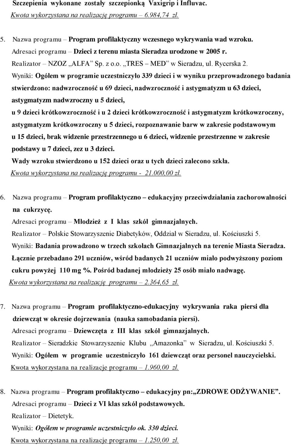 Wyniki: Ogółem w programie uczestniczyło 339 dzieci i w wyniku przeprowadzonego badania stwierdzono: nadwzroczność u 69 dzieci, nadwzroczność i astygmatyzm u 63 dzieci, astygmatyzm nadwzroczny u 5