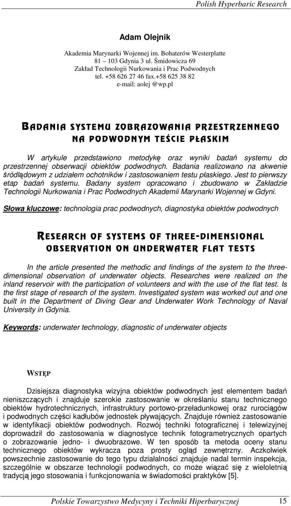 pl BADANIA SYSTEMU ZOBRAZOWANIA PRZESTRZENNEGO NA PODWODNYM TEŚCIE PŁASKIM W artykule przedstawiono metodykę oraz wyniki badań systemu do przestrzennej obserwacji obiektów podwodnych.