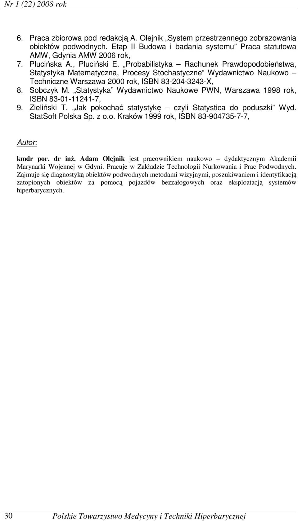 Statystyka Wydawnictwo Naukowe PWN, Warszawa 1998 rok, ISBN 83-01-1141-7, 9. Zieliński T. Jak pokochać statystykę czyli Statystica do poduszki Wyd. StatSoft Polska Sp. z o.o. Kraków 1999 rok, ISBN 83-904735-7-7, Autor: kmdr por.