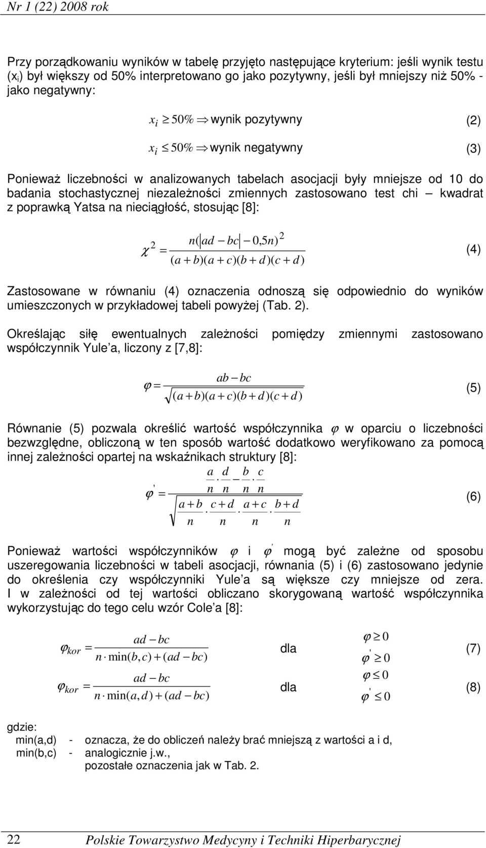 zastosowano test chi kwadrat z poprawką Yatsa na nieciągłość, stosując [8]: n( ad bc 0,5n) χ = (4) ( a + b)( a + c)( b + d)( c + d) Zastosowane w równaniu (4) oznaczenia odnoszą się odpowiednio do