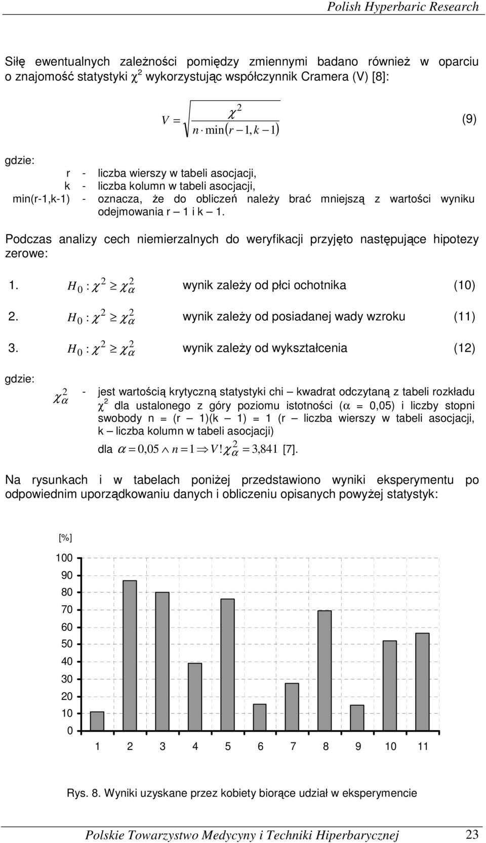Podczas analizy cech niemierzalnych do weryfikacji przyjęto następujące hipotezy zerowe: 1. H 0 : χ χα wynik zależy od płci ochotnika (10). H 0 : χ χα wynik zależy od posiadanej wady wzroku (11) 3.