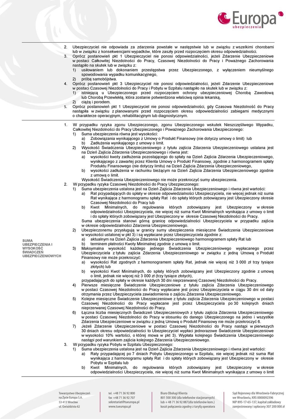 3. Oprócz postanowień pkt 1 Ubezpieczyciel nie ponosi odpowiedzialności, jeżeli Zdarzenie Ubezpieczeniowe w postaci Całkowitej Niezdolności do Pracy, Czasowej Niezdolności do Pracy i Poważnego