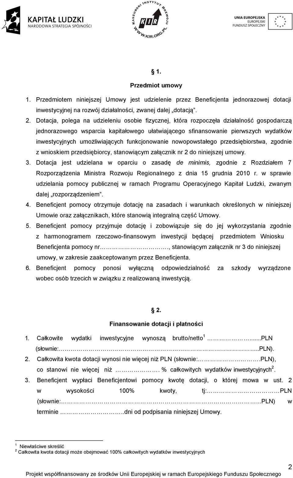 umożliwiających funkcjonowanie nowopowstałego przedsiębiorstwa, zgodnie z wnioskiem przedsiębiorcy, stanowiącym załącznik nr 2 do niniejszej umowy. 3.