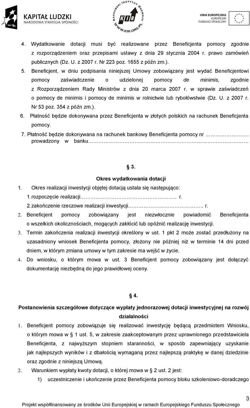 Beneficjent, w dniu podpisania niniejszej Umowy zobowiązany jest wydać Beneficjentowi pomocy zaświadczenie o udzielonej pomocy de minimis, zgodnie z Rozporządzeniem Rady Ministrów z dnia 20 marca