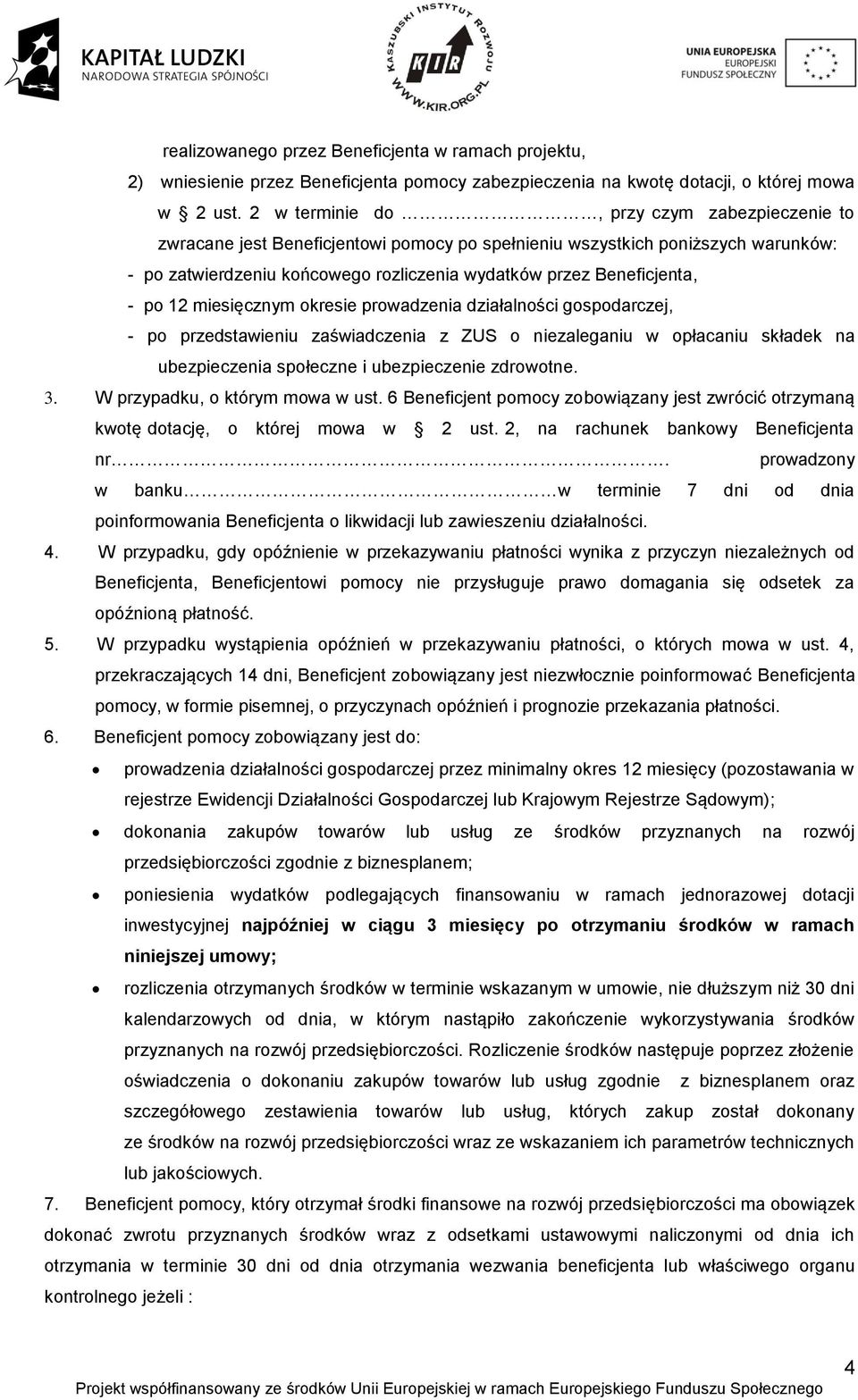 po 12 miesięcznym okresie prowadzenia działalności gospodarczej, - po przedstawieniu zaświadczenia z ZUS o niezaleganiu w opłacaniu składek na ubezpieczenia społeczne i ubezpieczenie zdrowotne. 3.