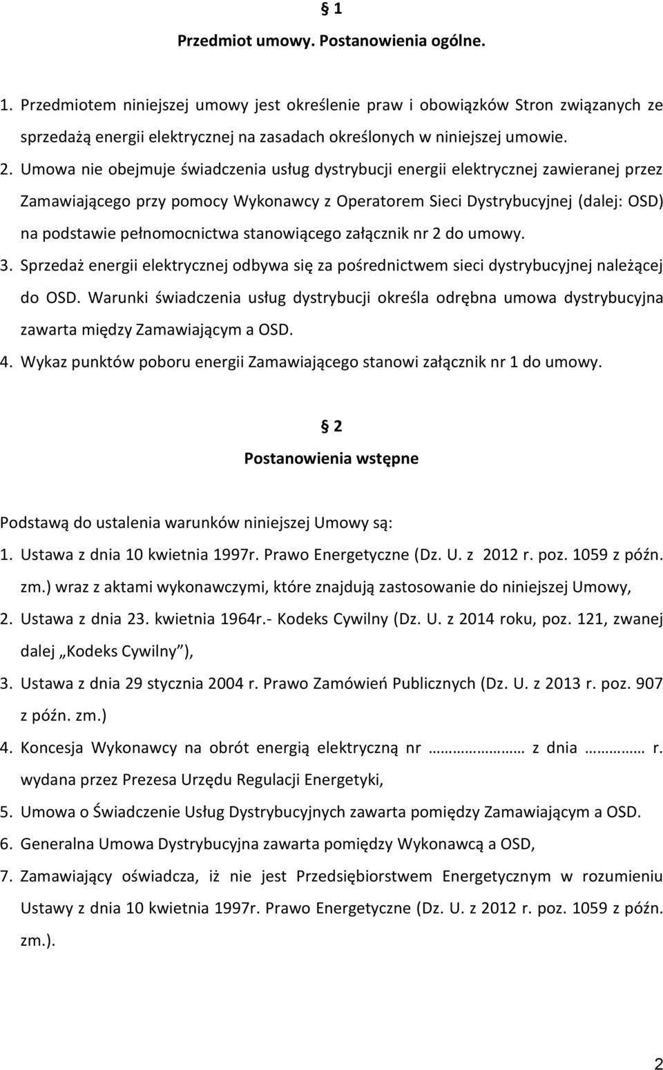Umowa nie obejmuje świadczenia usług dystrybucji energii elektrycznej zawieranej przez Zamawiającego przy pomocy Wykonawcy z Operatorem Sieci Dystrybucyjnej (dalej: OSD) na podstawie pełnomocnictwa