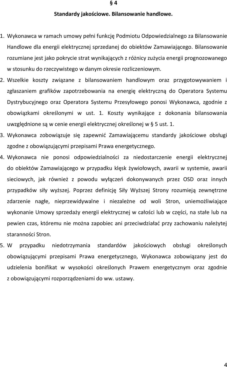 Bilansowanie rozumiane jest jako pokrycie strat wynikających z różnicy zużycia energii prognozowanego w stosunku do rzeczywistego w danym okresie rozliczeniowym. 2.