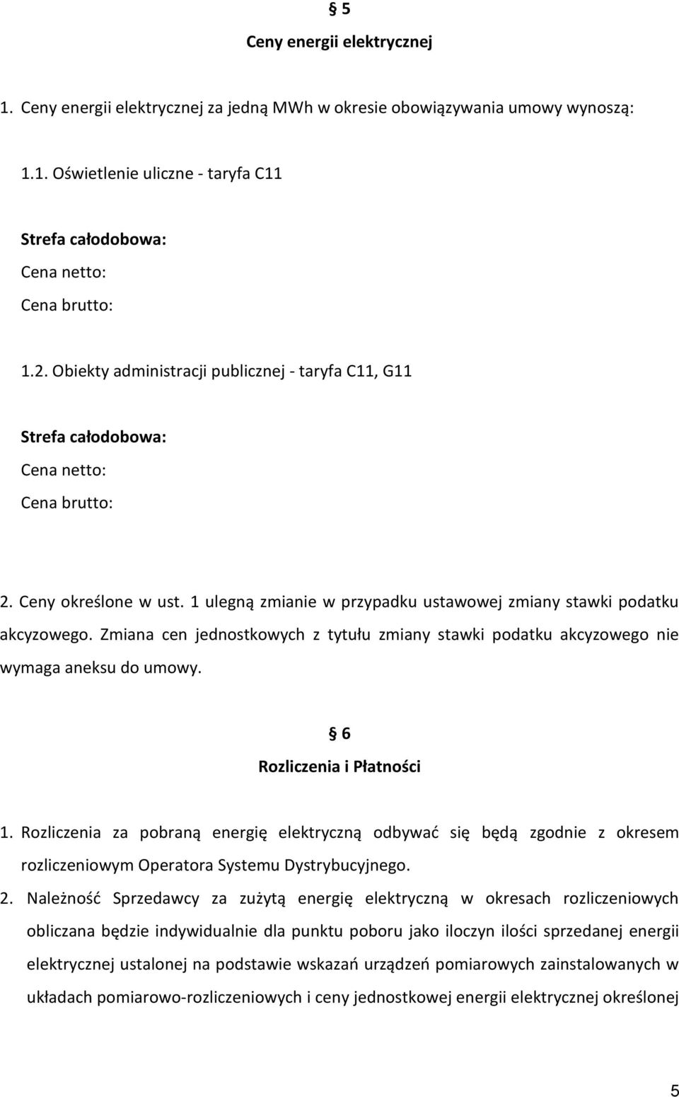 Zmiana cen jednostkowych z tytułu zmiany stawki podatku akcyzowego nie wymaga aneksu do umowy. 6 Rozliczenia i Płatności 1.