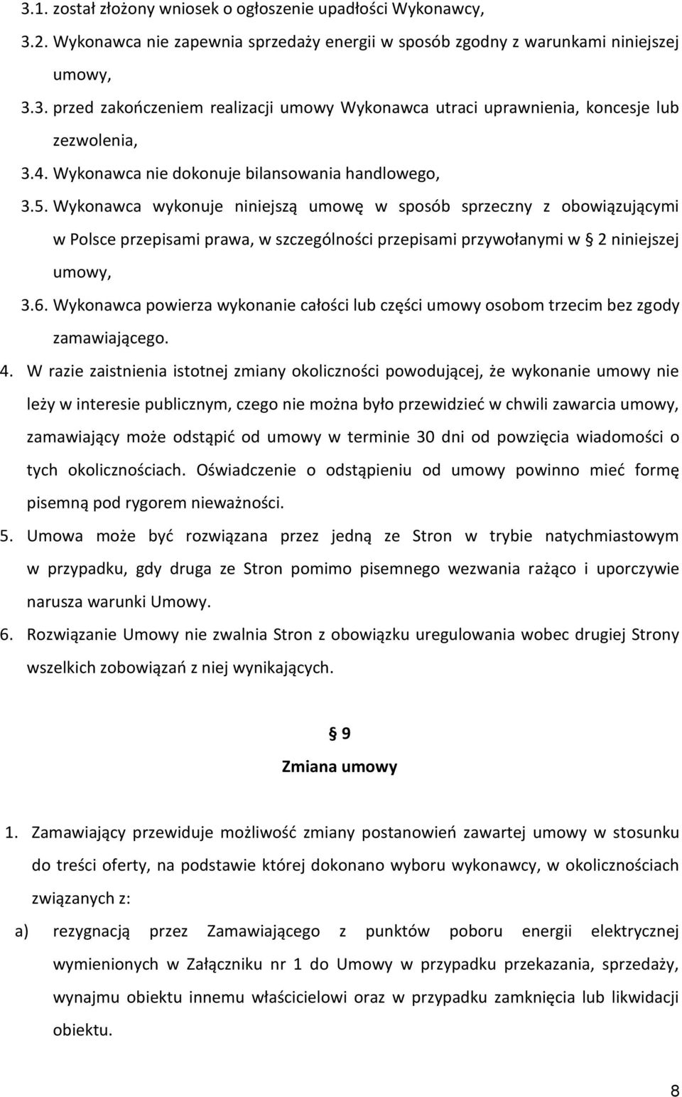 Wykonawca wykonuje niniejszą umowę w sposób sprzeczny z obowiązującymi w Polsce przepisami prawa, w szczególności przepisami przywołanymi w 2 niniejszej umowy, 3.6.
