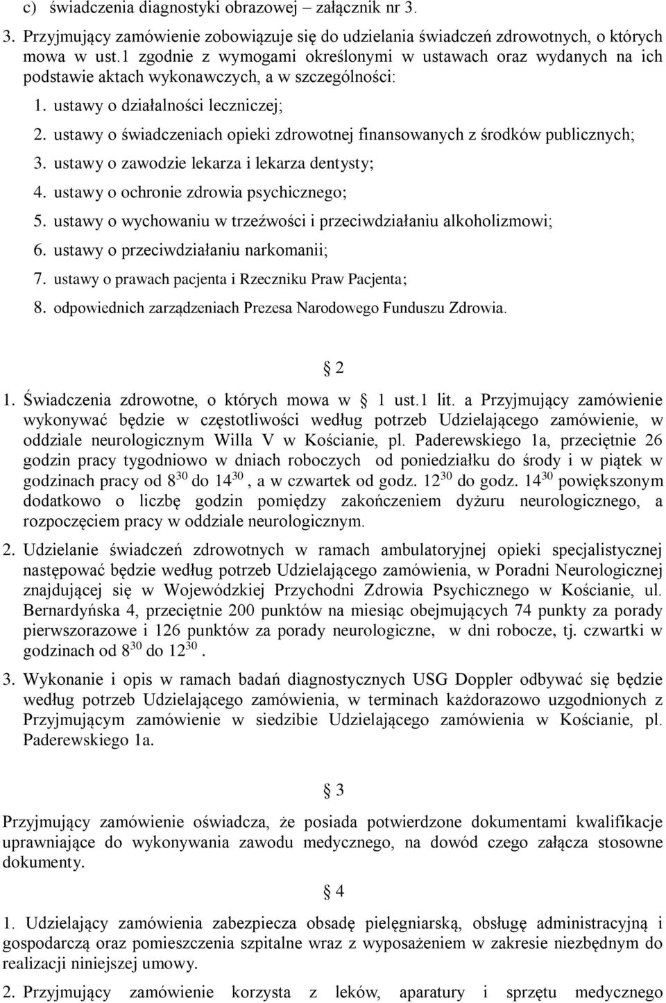 ustawy o świadczeniach opieki zdrowotnej finansowanych z środków publicznych; 3. ustawy o zawodzie lekarza i lekarza dentysty; 4. ustawy o ochronie zdrowia psychicznego; 5.