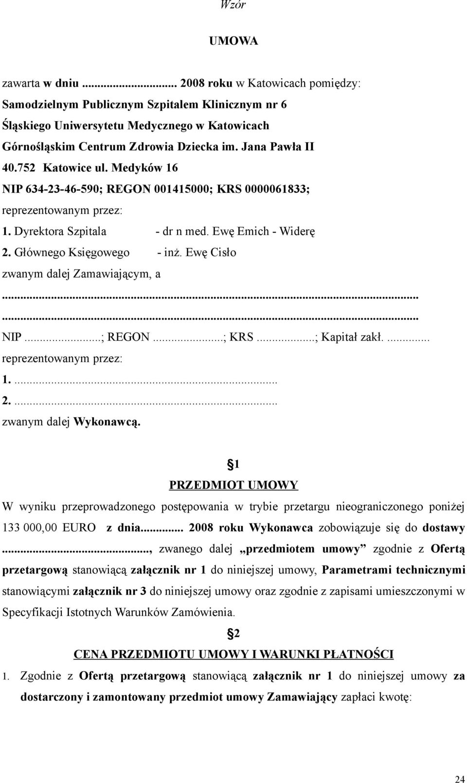 Głównego Księgowego - inż. Ewę Cisło zwanym dalej Zamawiającym, a...... NIP...; REGON...; KRS...; Kapitał zakł.... reprezentowanym przez: 1.... 2.... zwanym dalej Wykonawcą.