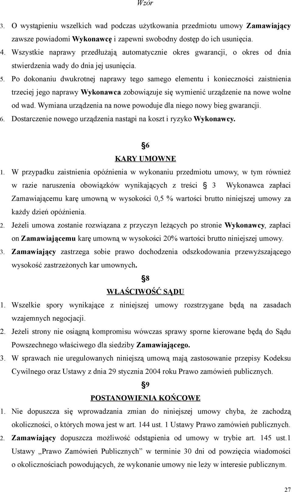 Po dokonaniu dwukrotnej naprawy tego samego elementu i konieczności zaistnienia trzeciej jego naprawy Wykonawca zobowiązuje się wymienić urządzenie na nowe wolne od wad.