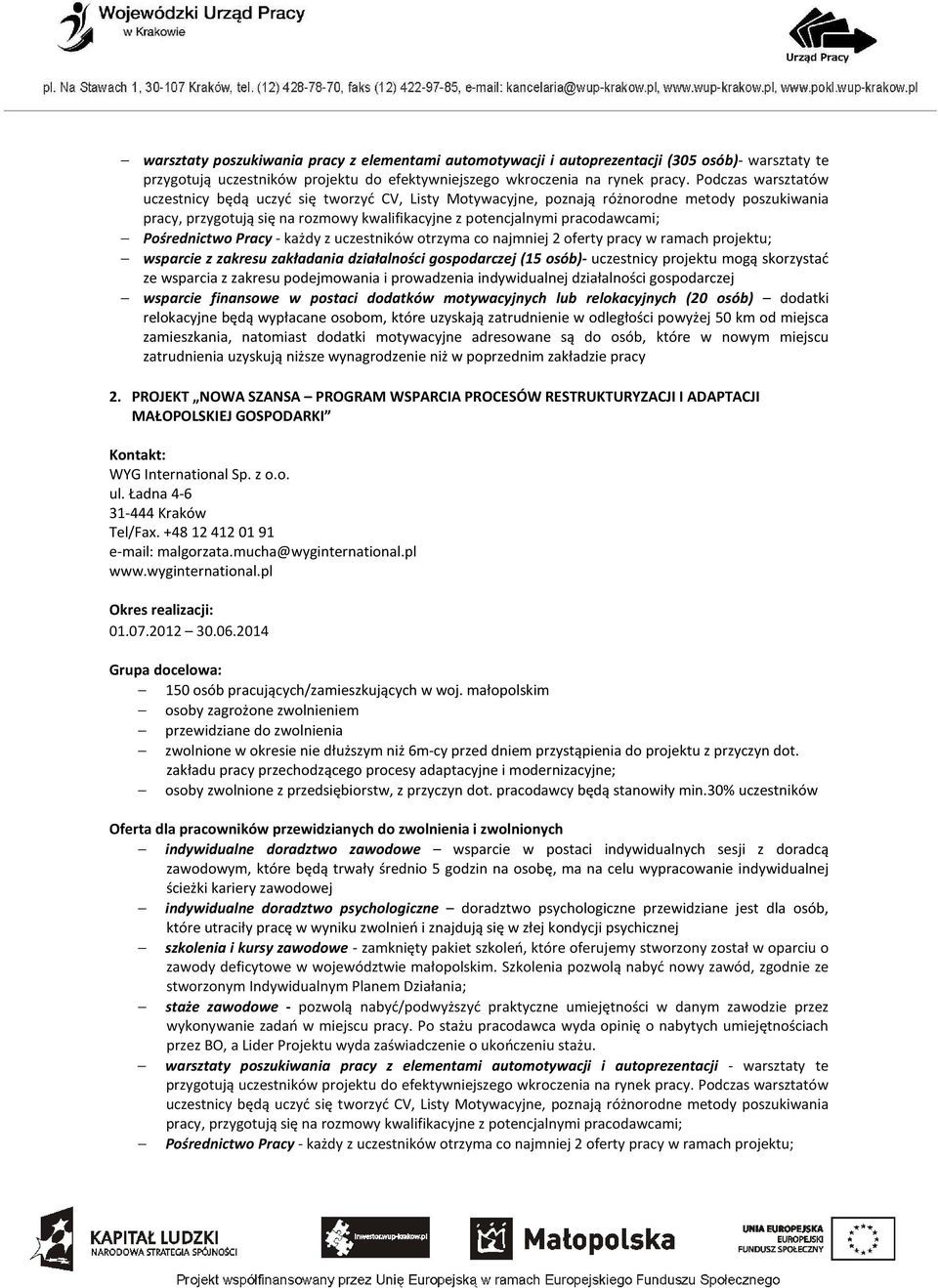 Pośrednictwo Pracy - każdy z uczestników otrzyma co najmniej 2 oferty pracy w ramach projektu; wsparcie z zakresu zakładania działalności gospodarczej (15 osób)- uczestnicy projektu mogą skorzystać