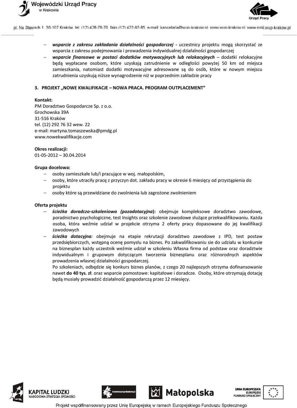 dodatki motywacyjne adresowane są do osób, które w nowym miejscu zatrudnienia uzyskują niższe wynagrodzenie niż w poprzednim zakładzie pracy 3. PROJEKT NOWE KWALIFIKACJE NOWA PRACA.