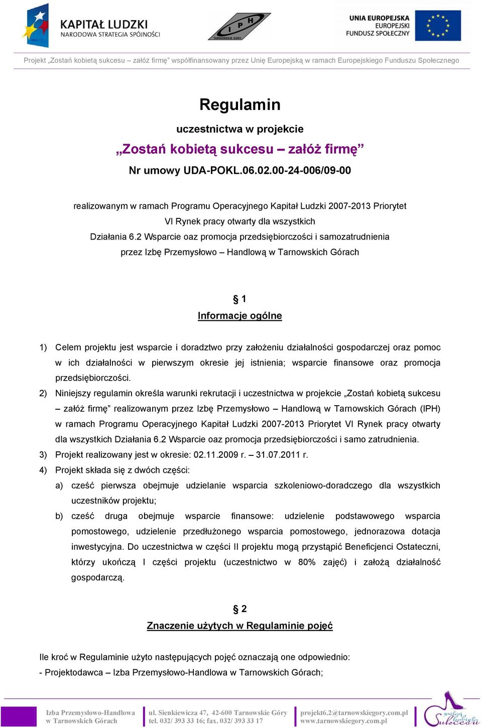 2 Wsparcie oaz promocja przedsiębiorczości i samozatrudnienia przez Izbę Przemysłowo Handlową 1 Informacje ogólne 1) Celem projektu jest wsparcie i doradztwo przy założeniu działalności gospodarczej