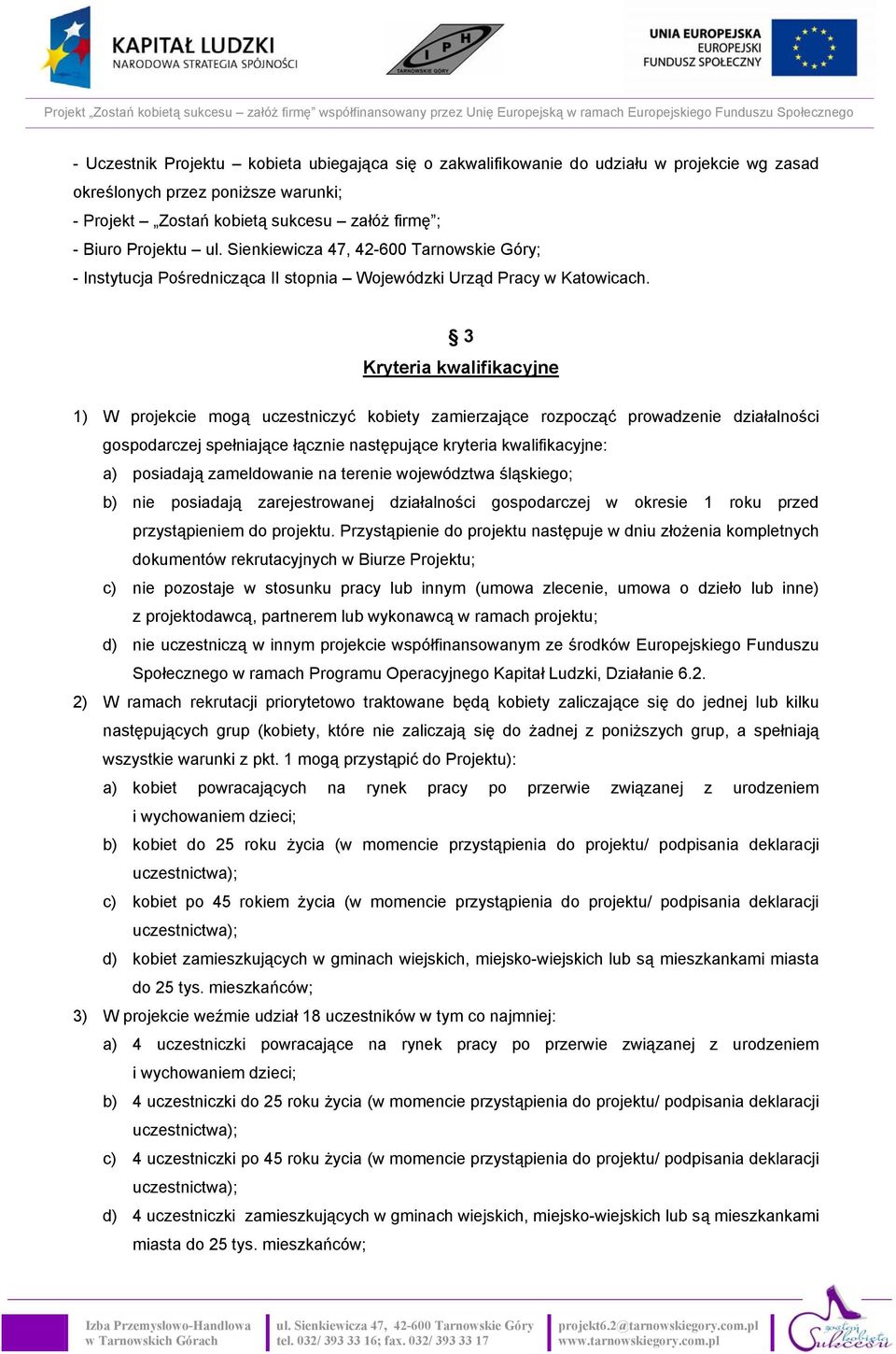 3 Kryteria kwalifikacyjne 1) W projekcie mogą uczestniczyć kobiety zamierzające rozpocząć prowadzenie działalności gospodarczej spełniające łącznie następujące kryteria kwalifikacyjne: a) posiadają