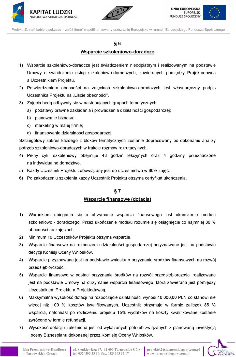 3) Zajęcia będą odbywały się w następujących grupach tematycznych: a) podstawy prawne zakładania i prowadzenia działalności gospodarczej; b) planowanie biznesu; c) marketing w małej firmie; d)