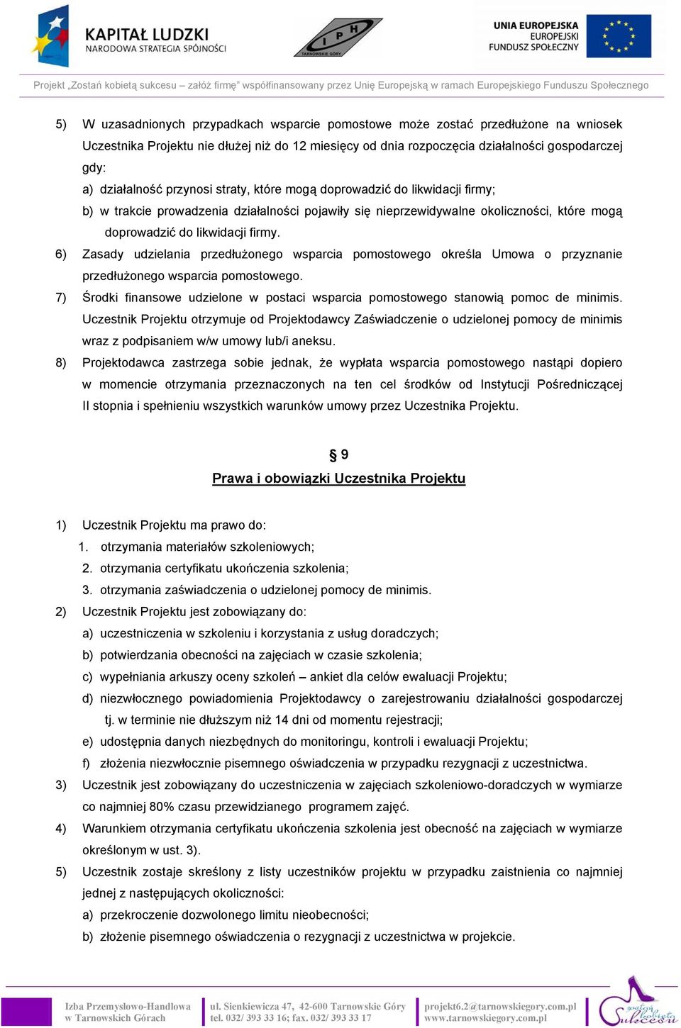 6) Zasady udzielania przedłużonego wsparcia pomostowego określa Umowa o przyznanie przedłużonego wsparcia pomostowego.