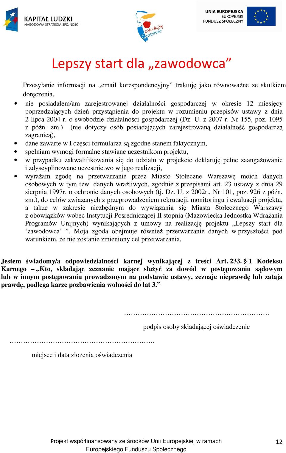 ) (nie dotyczy osób posiadających zarejestrowaną działalność gospodarczą zagranicą), dane zawarte w I części formularza są zgodne stanem faktycznym, spełniam wymogi formalne stawiane uczestnikom