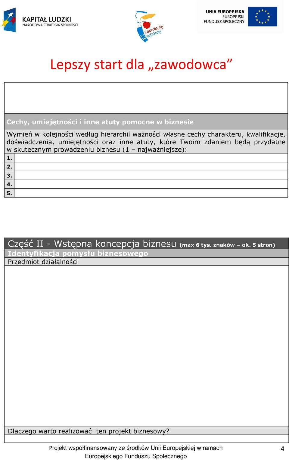 skutecznym prowadzeniu biznesu (1 najważniejsze): 1. 2. 3. 4. 5. Część II - Wstępna koncepcja biznesu (max 6 tys.