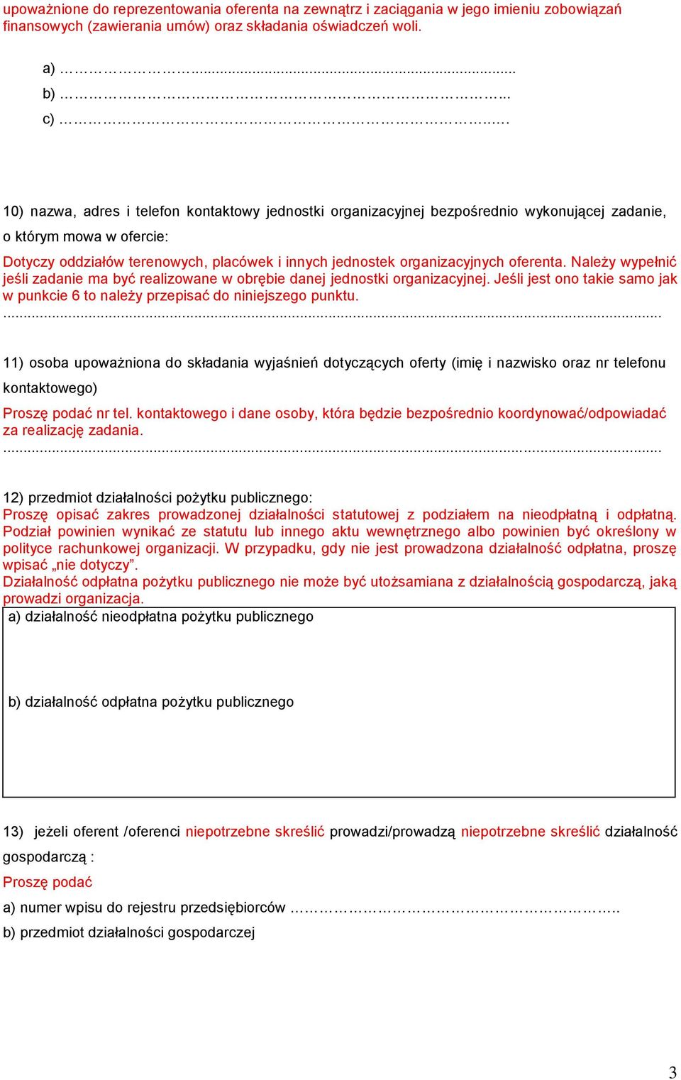 oferenta. Należy wypełnić jeśli zadanie ma być realizowane w obrębie danej jednostki organizacyjnej. Jeśli jest ono takie samo jak w punkcie 6 to należy przepisać do niniejszego punktu.