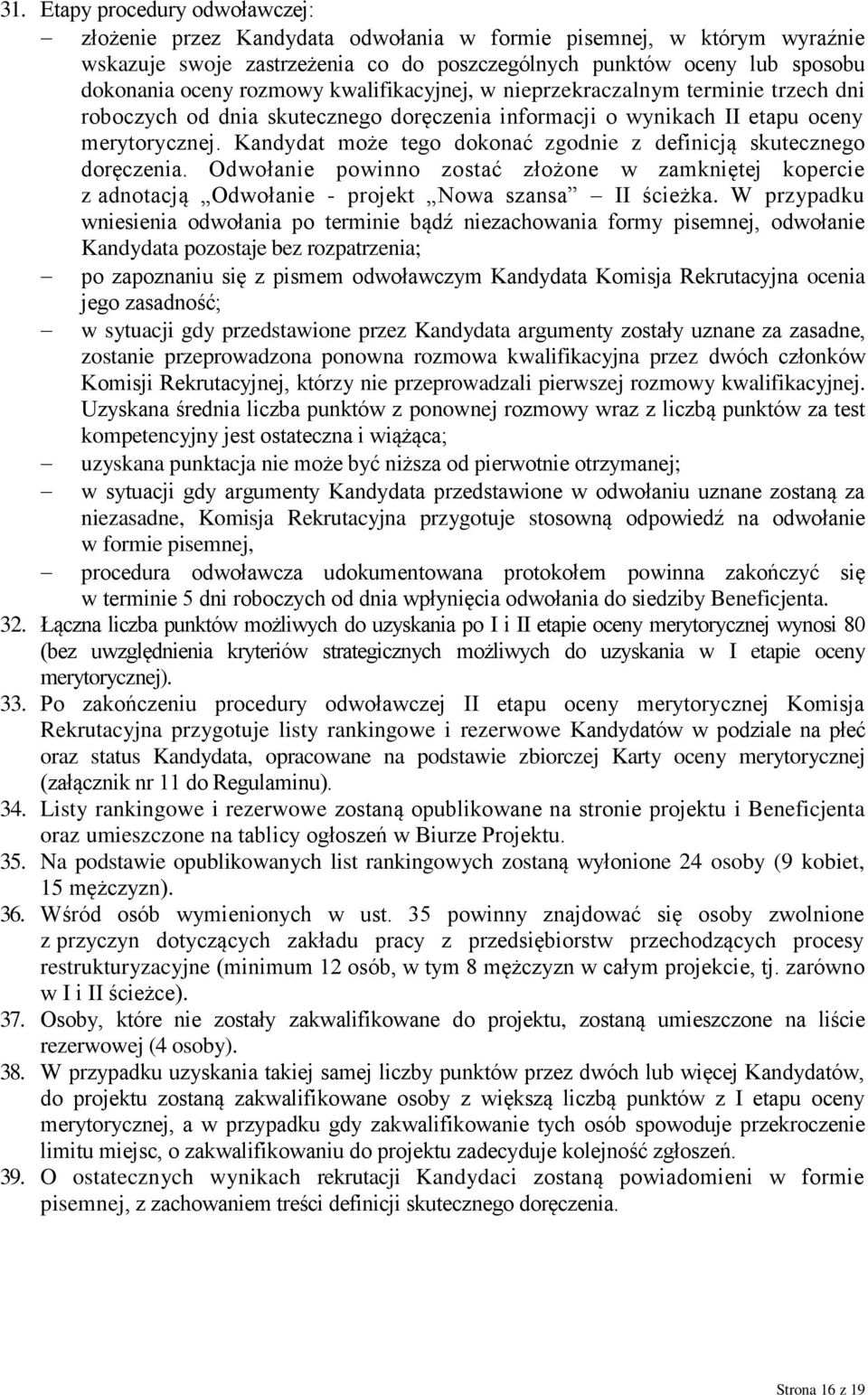 Kandydat może tego dokonać zgodnie z definicją skutecznego doręczenia. Odwołanie powinno zostać złożone w zamkniętej kopercie z adnotacją Odwołanie - projekt Nowa szansa II ścieżka.