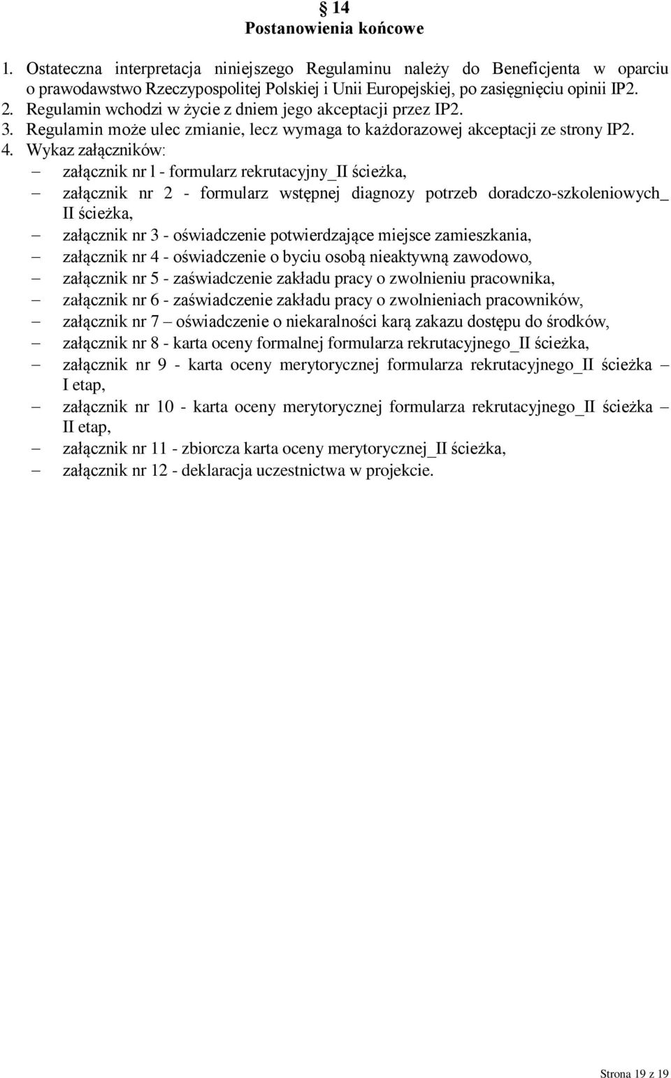 Wykaz załączników: załącznik nr l - formularz rekrutacyjny_ii ścieżka, załącznik nr 2 - formularz wstępnej diagnozy potrzeb doradczo-szkoleniowych_ II ścieżka, załącznik nr 3 - oświadczenie