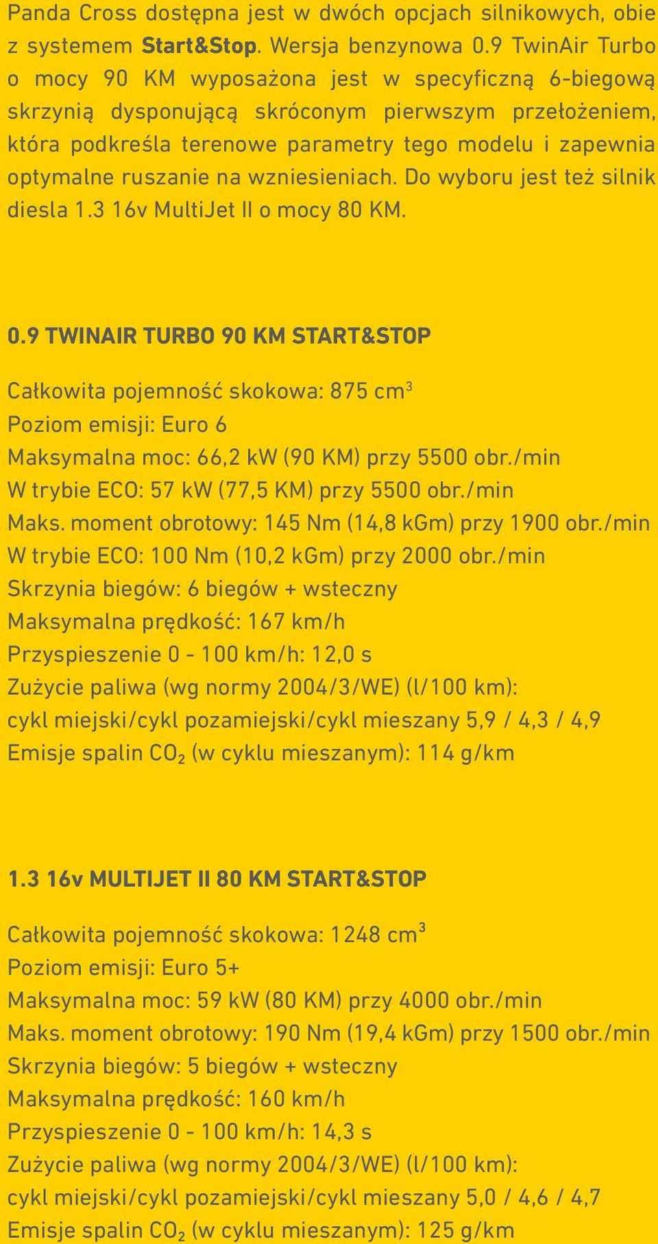 ruszanie na wzniesieniach. Do wyboru jest też silnik diesla 1.3 16v MultiJet II o mocy 80 KM. 0.