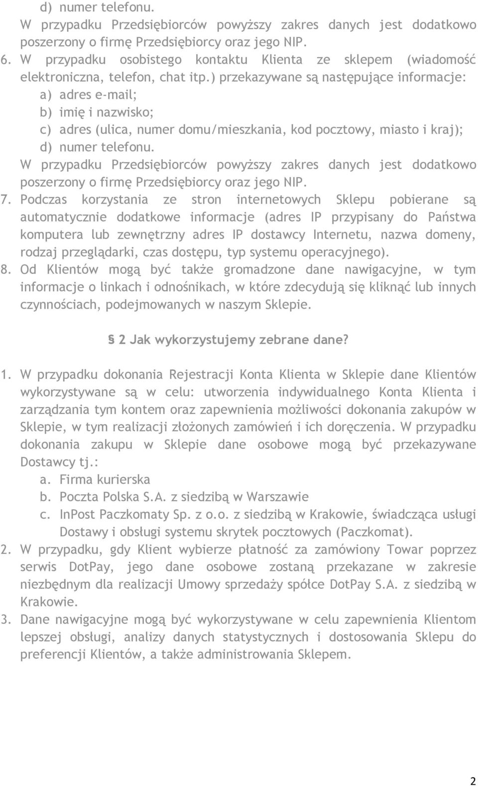 Podczas korzystania ze stron internetowych Sklepu pobierane są automatycznie dodatkowe informacje (adres IP przypisany do Państwa komputera lub zewnętrzny adres IP dostawcy Internetu, nazwa domeny,