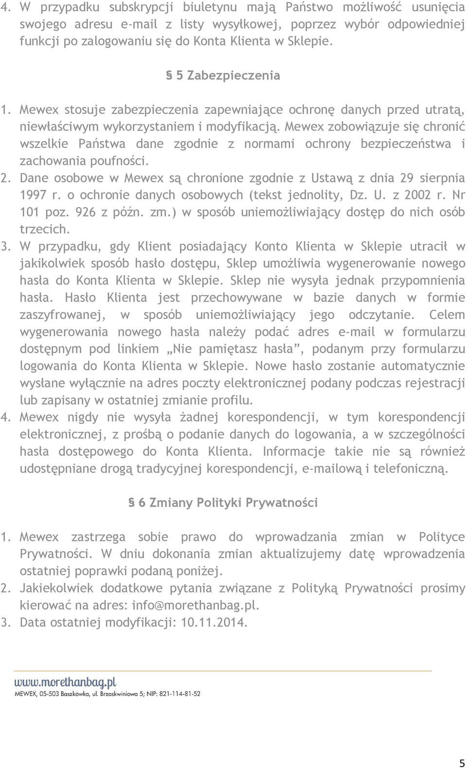 Mewex zobowiązuje się chronić wszelkie Państwa dane zgodnie z normami ochrony bezpieczeństwa i zachowania poufności. 2. Dane osobowe w Mewex są chronione zgodnie z Ustawą z dnia 29 sierpnia 1997 r.