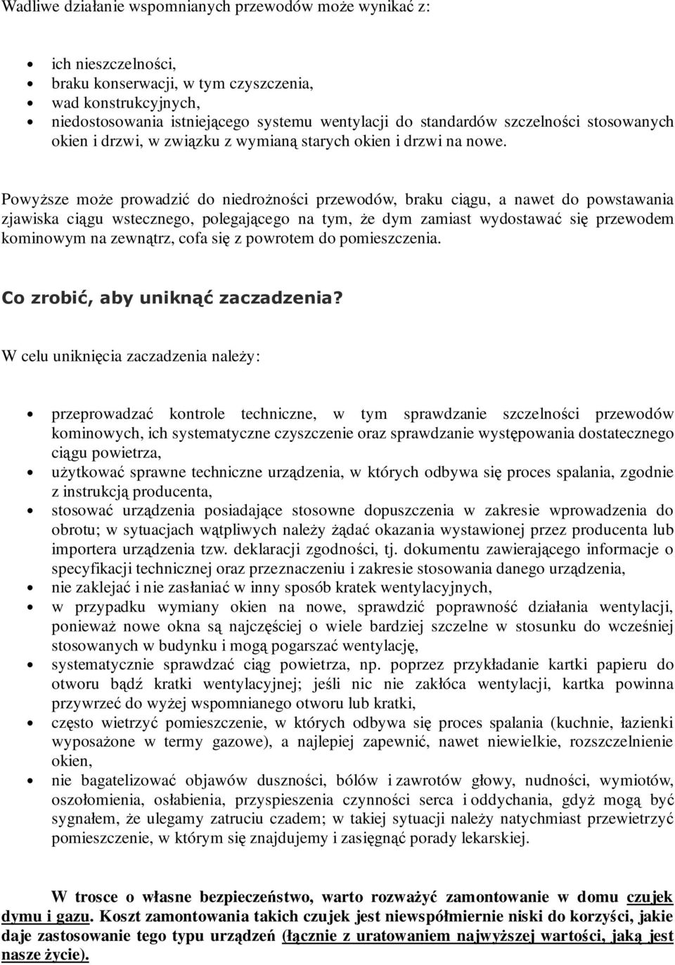 PowyŜsze moŝe prowadzić do niedroŝności przewodów, braku ciągu, a nawet do powstawania zjawiska ciągu wstecznego, polegającego na tym, Ŝe dym zamiast wydostawać się przewodem kominowym na zewnątrz,