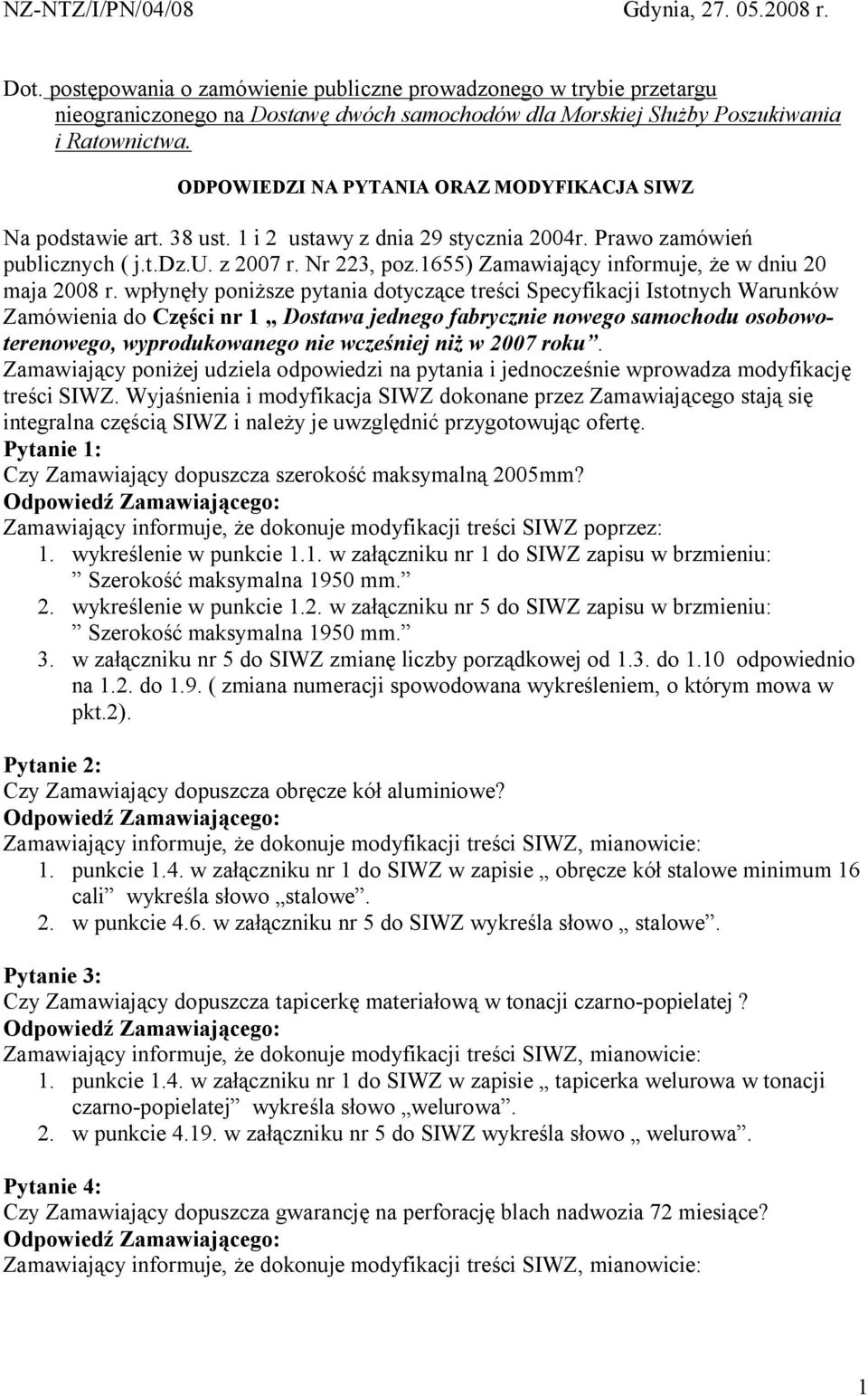 ODPOWIEDZI NA PYTANIA ORAZ MODYFIKACJA SIWZ Na podstawie art. 38 ust. 1 i 2 ustawy z dnia 29 stycznia 2004r. Prawo zamówień publicznych ( j.t.dz.u. z 2007 r. Nr 223, poz.