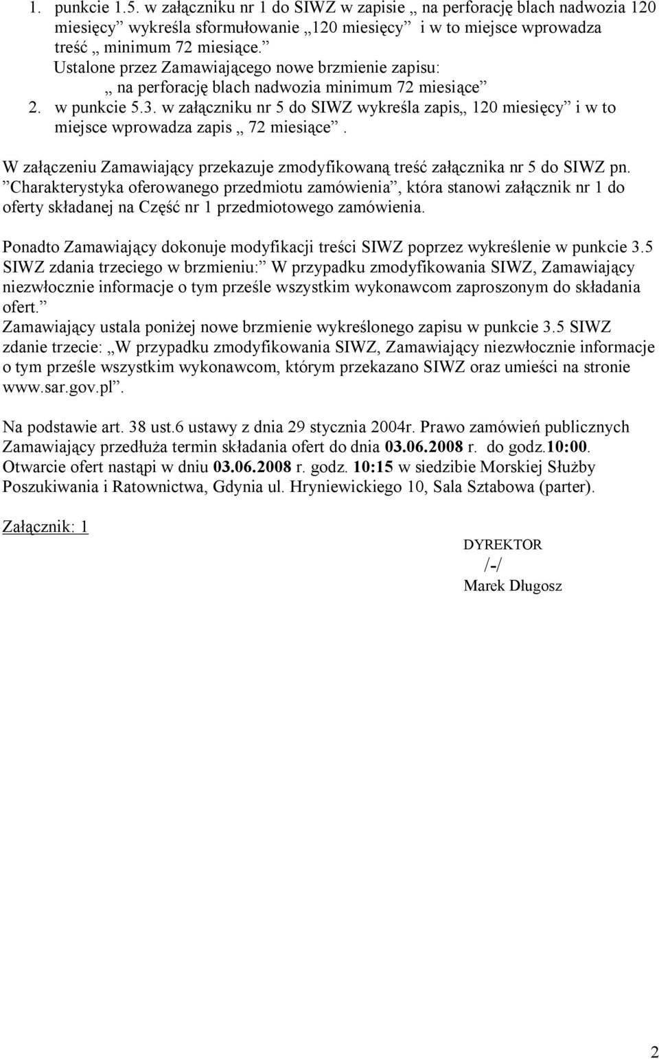 w załączniku nr 5 do SIWZ wykreśla zapis 120 miesięcy i w to miejsce wprowadza zapis 72 miesiące. W załączeniu Zamawiający przekazuje zmodyfikowaną treść załącznika nr 5 do SIWZ pn.